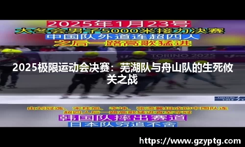 2025极限运动会决赛：芜湖队与舟山队的生死攸关之战